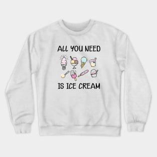 Ice Cream - All you need is ice cream Crewneck Sweatshirt